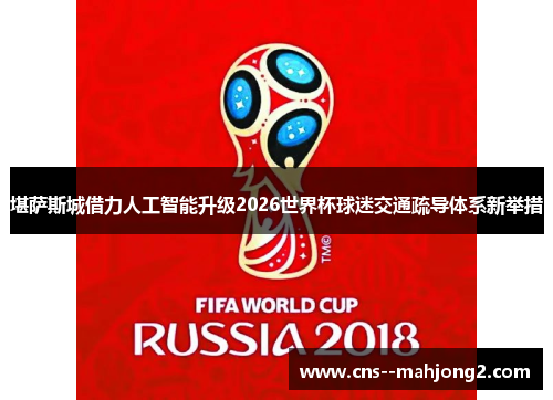堪萨斯城借力人工智能升级2026世界杯球迷交通疏导体系新举措